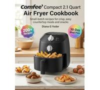 Comfee' Compact 2.1 Quart Air Fryer Cookbook: Small-batch recipes for crisp, easy countertop meals and snacks