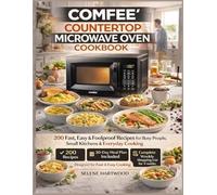 Comfee Countertop Microwave Oven Cookbook: 200 Fast, Easy & Foolproof Microwave Meals for Busy People, Small Kitchens & Everyday Cooking