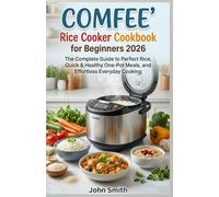 COMFEE’ Rice Cooker Cookbook for Beginners 2026: The Complete Guide to Perfect Rice, Quick & Healthy One-Pot Meals, and Effortless Everyday Cooking