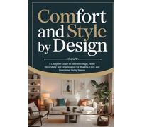 Comfort and Style by Design: A Complete Guide to Interior Design, Home Decorating, and Organization for Modern, Cozy, and Functional Living Spaces