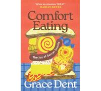 Comfort Eating: The Joy of Secret Snacks and Naughty Nibbles by Grace Dent