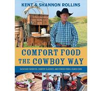 Comfort Food the Cowboy Way: Backyard Favorites, Country Classics, and Stories