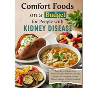 Comfort Foods on a Budget For People with Kidney Disease: Easy, Low-Sodium, Low-Potassium, and Diabetic-Friendly Recipes for Managing Chronic Kidney Disease Without Breaking the Bank