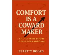 Comfort Is a Coward Maker: Kill softness before it kills your ambition