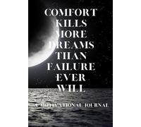 COMFORT KILLS MORE DREAMS THAN FAILURE EVER WILL: A MOTIVATIONAL JOURNAL 121 PAGES