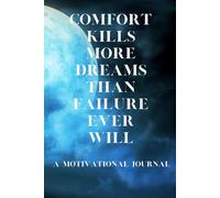 COMFORT KILLS MORE DREAMS THAN FAILURE EVER WILL: A MOTIVATIONAL JOURNAL 121 PAGES