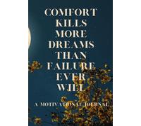COMFORT KILLS MORE DREAMS THAN FAILURE EVER WILL: A MOTIVATIONAL JOURNAL 121 PAGES