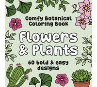 Comfy Botanical Coloring Book: 60 Bold & Easy Designs Featuring Flowers, Plants, and Nature-Themed Illustrations for Stress-Free Coloring