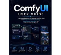 ComfyUI USER GUIDE: The Complete Beginner-to-Advanced Workflow Handbook for AI Image Generation, Photo Editing, Custom Nodes, Automation, and Professional Creative Projects. V30.