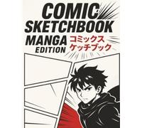 Comic Book Sketchbook Manga Edition: Sketch, Draw & Create Manga Stories - 100 Blank Comic Pages Inside for Free Design. Perfect gift for