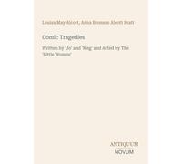Comic Tragedies: Written by 'Jo' and 'Meg' and Acted by The 'Little Women'