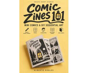 Comic Zines 101: Mini Comics & DIY Sequential Art: Create Short Stories, Panels, Characters, One-Sheet Comics, Ashcans, Mini-Comics, Print Editions, and Your Own Indie Series