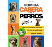 Comida Casera para Perros: Guía Definitiva con Recetas Caseras Fáciles con Ingredientes Saludables para Perros con Alergias y Estómagos Sensibles