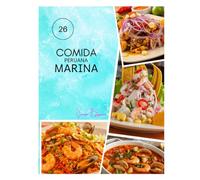 Comida peruana marina: 26 Recetas Tradicionales con Pescados, Mariscos y Sabores del Perú
