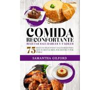 Comida Reconfortante Recetas Saludables Y Fáciles: 75 recetas deliciosas y saludables para que te sientas bien, por dentro y por fuera!