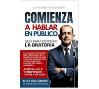 COMIENZA A HABLAR EN PÚBLICO: Guía para Dominar LA ORATORIA