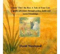 Comin’ Thro’ the Rye: A Tale of Four Cats A gentle adventure through golden fields and warm friendships
