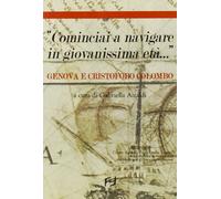 «Cominciai a navigare in tenerissima età... ». Genova e Cristoforo Colombo. Atti del Convegno (Genova, 5-6 marzo 2004)
