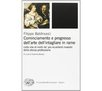Cominciamento e progresso dell'arte dell'intagliare in rame. Colle vite di molti de' più eccellenti maestri della stessa professione. Ediz. illustrata