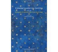 Cominciando da Giotto. Vita di Gianni Caponi restauratore