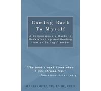 Coming Back To Myself: A Compassionate Guide to Understanding and Healing from an Eating Disorder
