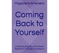 Coming Back to Yourself: Understanding Your Emotional Reactions Through Compassion