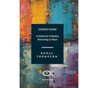 Coming Home: A Guide for Catholics Returning to Mass