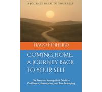 COMING HOME, a journey back to your self: The Teen and Young Adult Guide to Confidence, Boundaries, and True Belonging