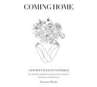 Coming Home: A Journey Back to Yourself: An embodied path from anxiety and uncertainty to steadiness and wholeness