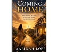 Coming Home: A Journey of Healing, Hope, and God's Unfailing Grace