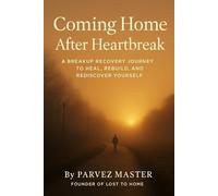 COMING HOME AFTER A HEARTBREAK: A breakup recovery journey to heal, rebuild, and rediscover yourself