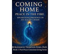 Coming Home: Peace in the Fire: Awakening Presence in an age of Chaos