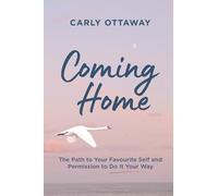 Coming Home: The Path to Your Favourite Self and Permission to Do It Your Way