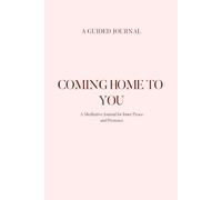 Coming Home To You: A Meditative Journal for Inner Peace and Presence