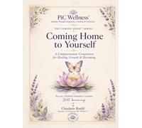 Coming Home to Yourself: A compassionate Companion for Healing, Growth & Becoming