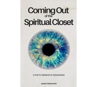 Coming Out of the Spiritual Closet: A Poetic Memoir of Awakening