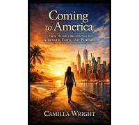 Coming to America: From Humble Beginnings to Strength, Faith, And Purpose