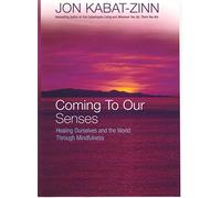 Coming To Our Senses: Healing Ourselves and the World Through Mindfulness