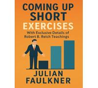 Coming Up Short Exercises: With Exclusive Details of Robert B. Reich Teachings