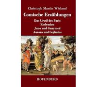 Comische Erzählungen: Das Urteil des Paris - Endymion - Juno und Ganymed - Aurora und Cephalus