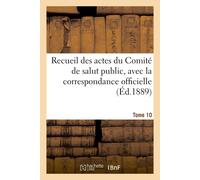 Comite de Salut Recueil Des Actes Du Comité de Salut Public. Tome 10 (Tascabile)