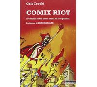 Comix Riot. Il Graphic Novel Come Forme Di Arte Politica - Gaia Cocchi - 2014