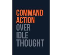 Command Action Over Idle Thought: 6 × 9 Blank Lined Notebook | Motivational Journal for Taking Action, Building Discipline, Setting Goals & Everyday Writing