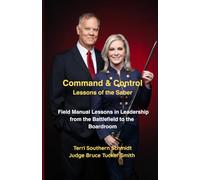 Command and Control: Lessons of the Saber: Field Manual Lessons in Leadership from the Battlefield to the Boardroom
