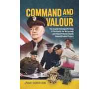 Command and Valour: The Strategy of Operation Overlord and How 21 Heroic Deeds Helped Enable Victory in Normandy.