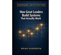 Command Architecture: How Great Leaders Build Systems That Actually Work