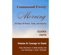Command Every Morning: 30 Days of Power, Faith, and Victory: Volume II: Courage to Stand: 2