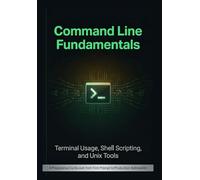 Command Line Fundamentals: Terminal Usage, Shell Scripting, and Unix Tools: A Progressive Curriculum from First Prompt to Production Automation