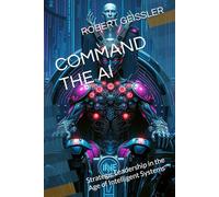 COMMAND THE AI: Strategic Leadership in the Age of Intelligent Systems: 27