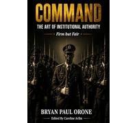 COMMAND: THE ART OF INSTITUTIONAL AUTHORITY: FIRM BUT FAIR